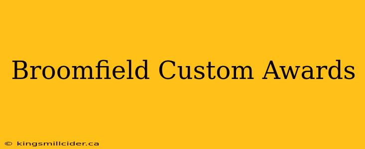 Broomfield Custom Awards