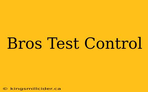 Bros Test Control