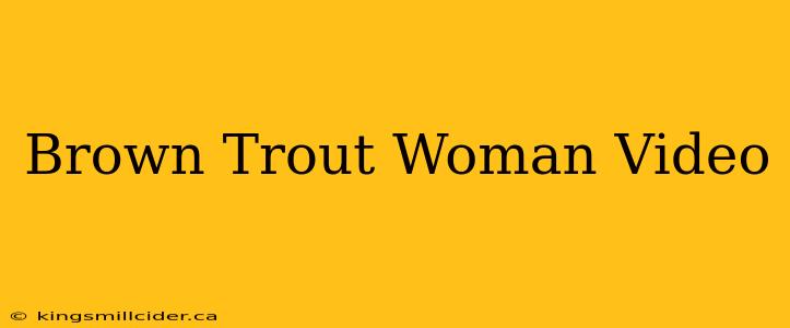 Brown Trout Woman Video