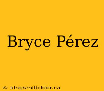 Bryce Pérez