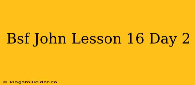 Bsf John Lesson 16 Day 2