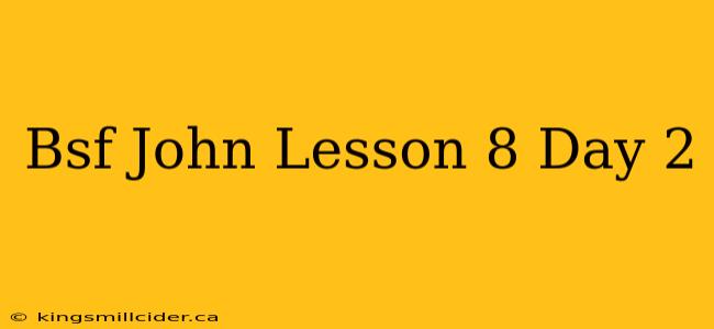 Bsf John Lesson 8 Day 2