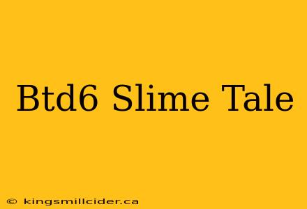 Btd6 Slime Tale