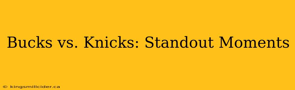 Bucks vs. Knicks: Standout Moments