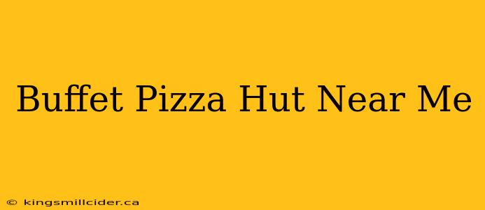 Buffet Pizza Hut Near Me