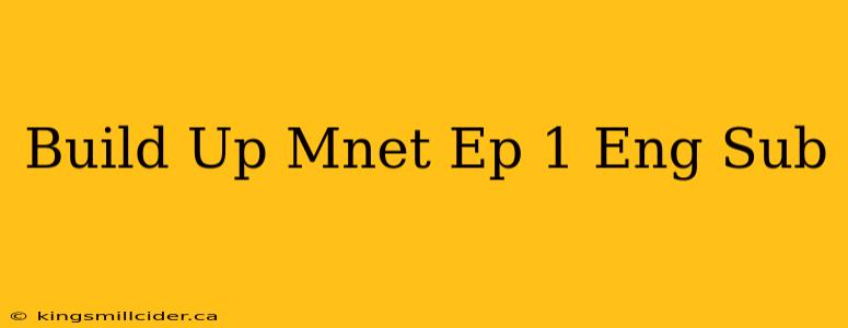 Build Up Mnet Ep 1 Eng Sub