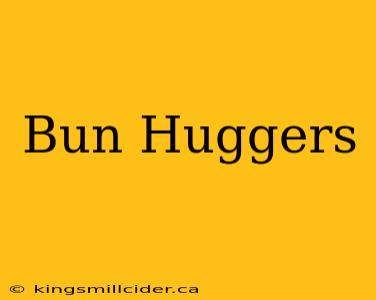 Bun Huggers