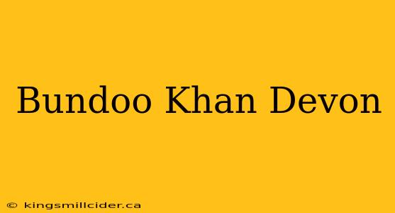 Bundoo Khan Devon