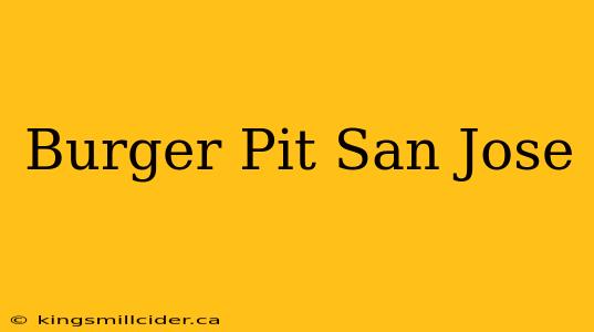 Burger Pit San Jose