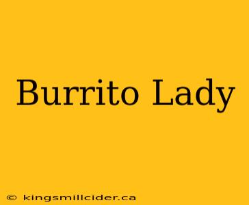 Burrito Lady