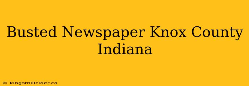 Busted Newspaper Knox County Indiana