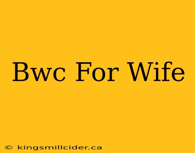 Bwc For Wife