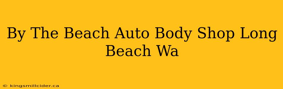 By The Beach Auto Body Shop Long Beach Wa