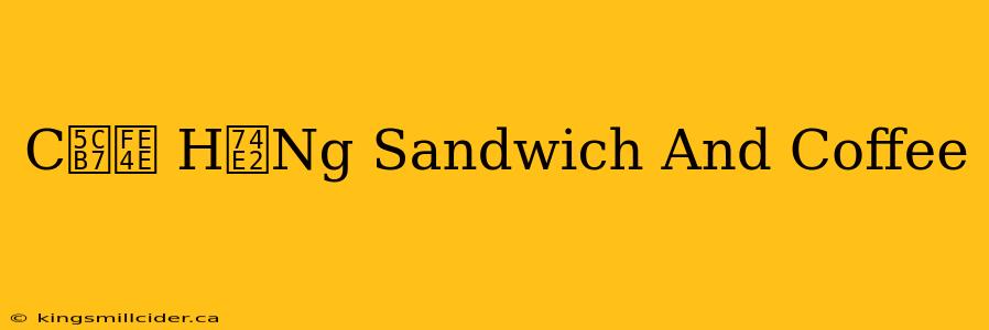 C岷﹎ H瓢Ng Sandwich And Coffee