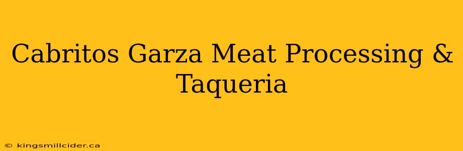 Cabritos Garza Meat Processing & Taqueria