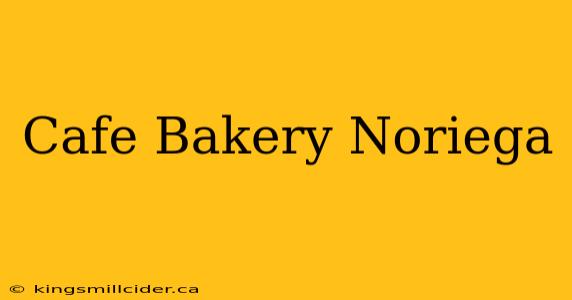 Cafe Bakery Noriega