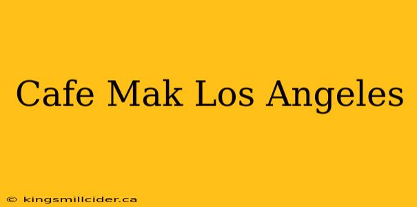 Cafe Mak Los Angeles