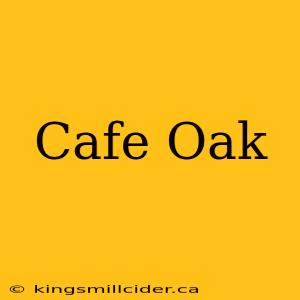 Cafe Oak