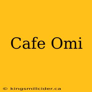 Cafe Omi