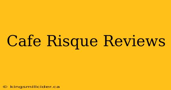 Cafe Risque Reviews