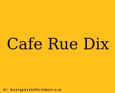 Cafe Rue Dix