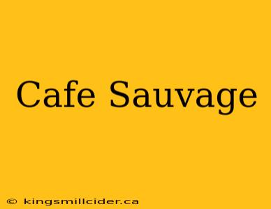 Cafe Sauvage