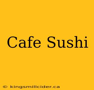 Cafe Sushi