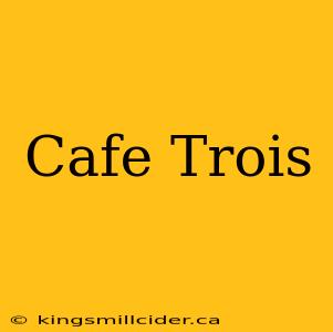 Cafe Trois