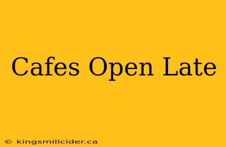 Cafes Open Late