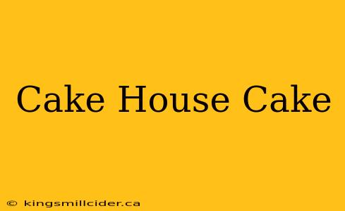 Cake House Cake