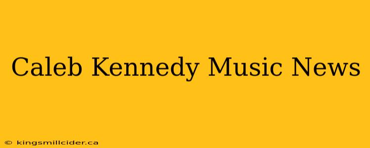 Caleb Kennedy Music News