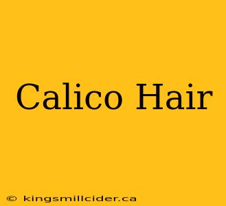 Calico Hair