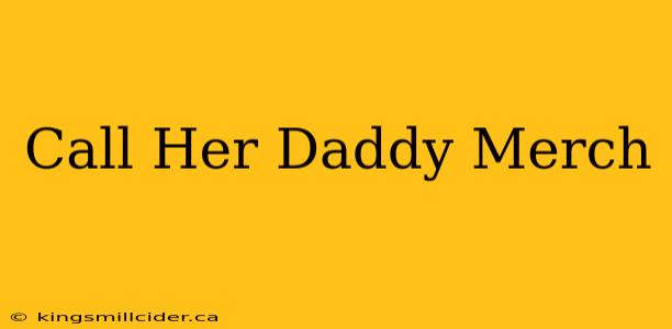 Call Her Daddy Merch