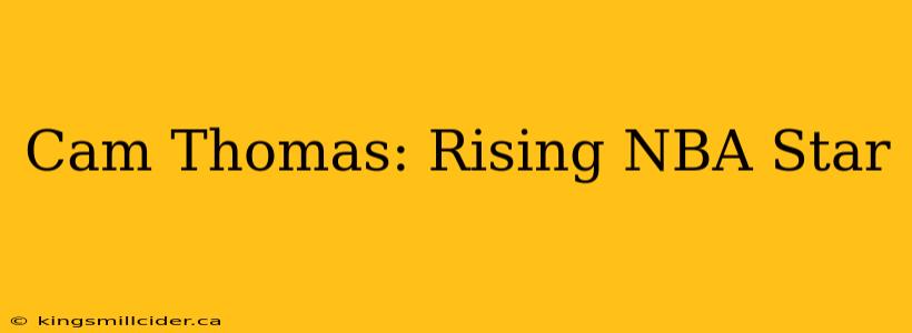 Cam Thomas: Rising NBA Star