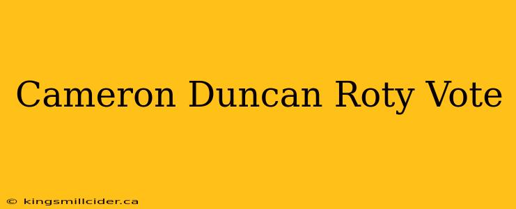 Cameron Duncan Roty Vote