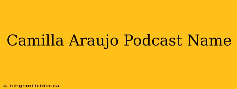 Camilla Araujo Podcast Name