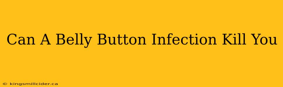 Can A Belly Button Infection Kill You