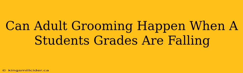 Can Adult Grooming Happen When A Students Grades Are Falling