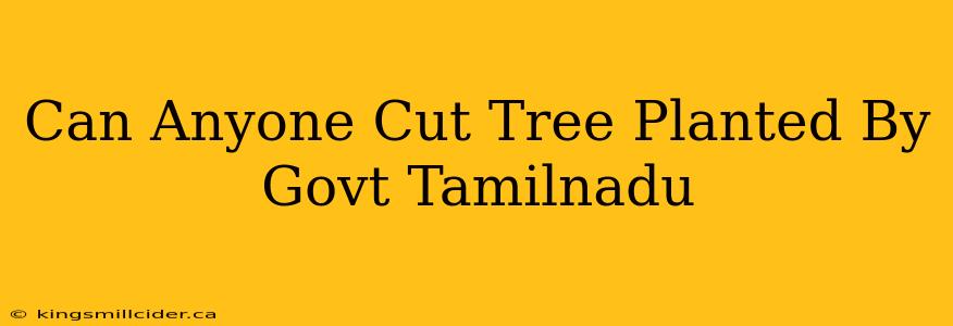 Can Anyone Cut Tree Planted By Govt Tamilnadu