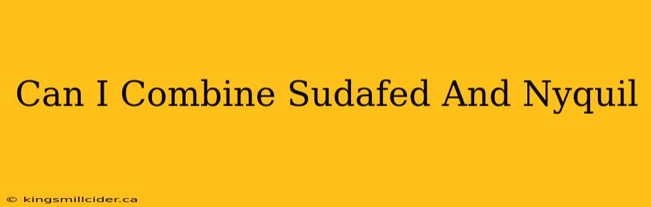 Can I Combine Sudafed And Nyquil