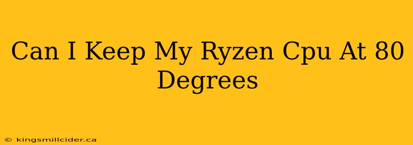 Can I Keep My Ryzen Cpu At 80 Degrees