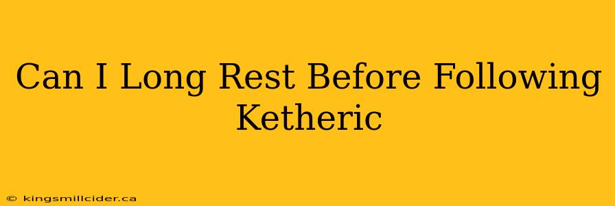 Can I Long Rest Before Following Ketheric