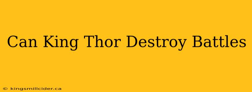 Can King Thor Destroy Battles