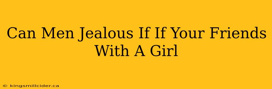 Can Men Jealous If If Your Friends With A Girl