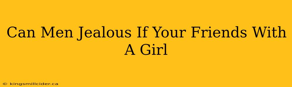 Can Men Jealous If Your Friends With A Girl