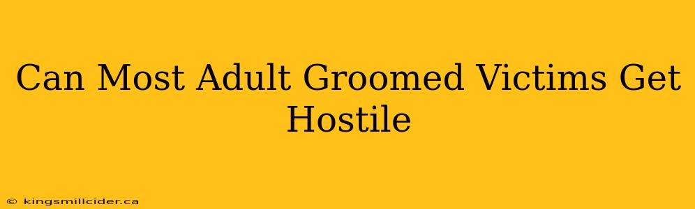 Can Most Adult Groomed Victims Get Hostile