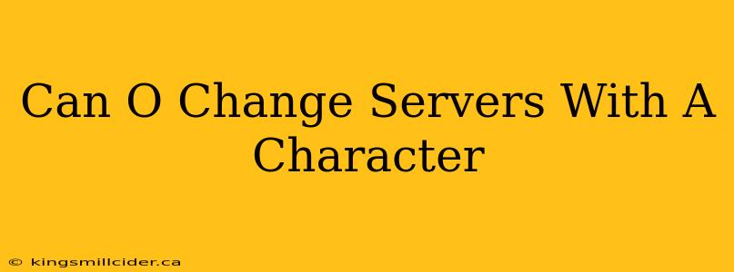 Can O Change Servers With A Character