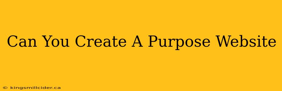 Can You Create A Purpose Website