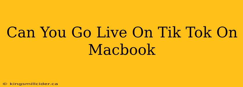 Can You Go Live On Tik Tok On Macbook