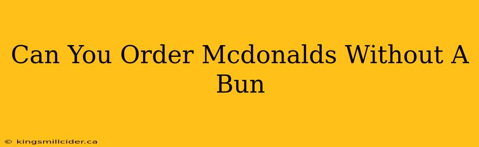 Can You Order Mcdonalds Without A Bun